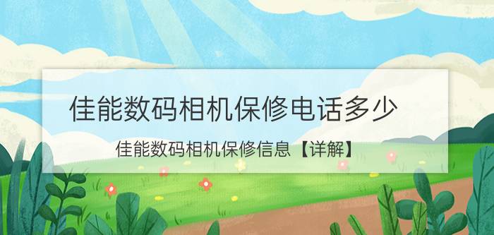 佳能数码相机保修电话多少 佳能数码相机保修信息【详解】